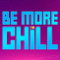 Be More Chill